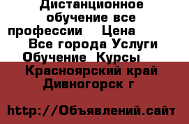 Дистанционное обучение все профессии  › Цена ­ 10 000 - Все города Услуги » Обучение. Курсы   . Красноярский край,Дивногорск г.